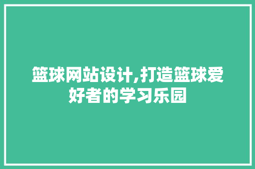 篮球网站设计,打造篮球爱好者的学习乐园