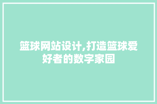 篮球网站设计,打造篮球爱好者的数字家园