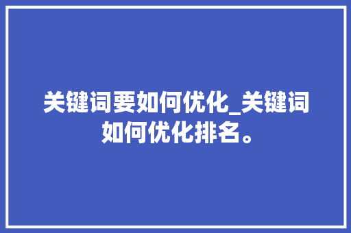 关键词要如何优化_关键词如何优化排名。 关键词要如何优化_关键词如何优化排名。 SEO关键词