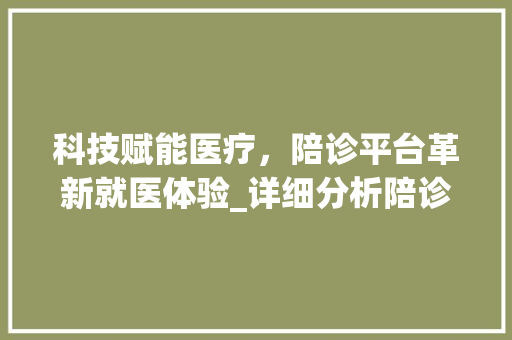 科技赋能医疗，陪诊平台革新就医体验_详细分析陪诊网站设计图 科技赋能医疗，陪诊平台革新就医体验_详细分析陪诊网站设计图 必应SEO