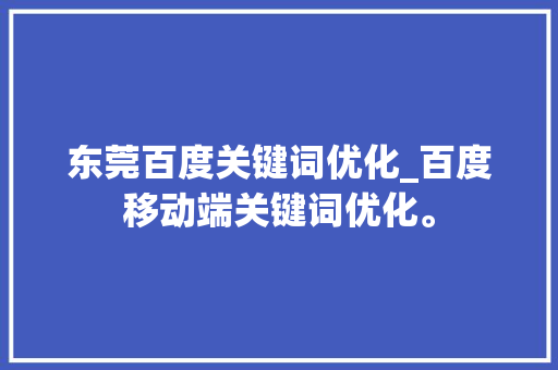 东莞百度关键词优化_百度移动端关键词优化。 东莞百度关键词优化_百度移动端关键词优化。 SEO关键词
