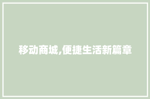 移动商城,便捷生活新篇章 移动商城,便捷生活新篇章 SEO关键词