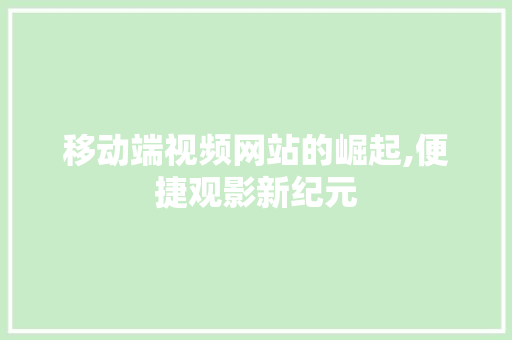 移动端视频网站的崛起,便捷观影新纪元
