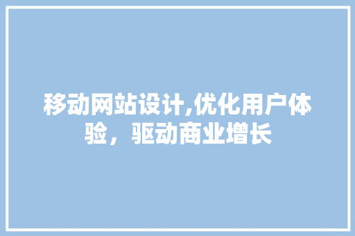 移动网站设计,优化用户体验，驱动商业增长 移动网站设计,优化用户体验，驱动商业增长 SEO关键词