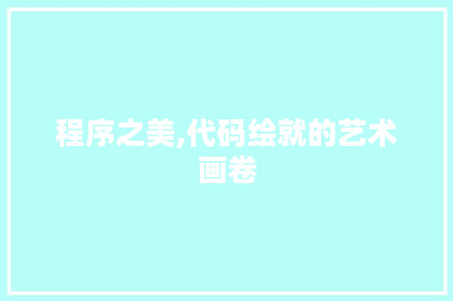 程序之美,代码绘就的艺术画卷 程序之美,代码绘就的艺术画卷 搜狗SEO
