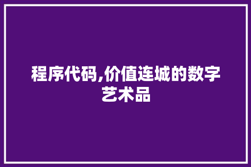 程序代码,价值连城的数字艺术品 程序代码,价值连城的数字艺术品 网站建设公司