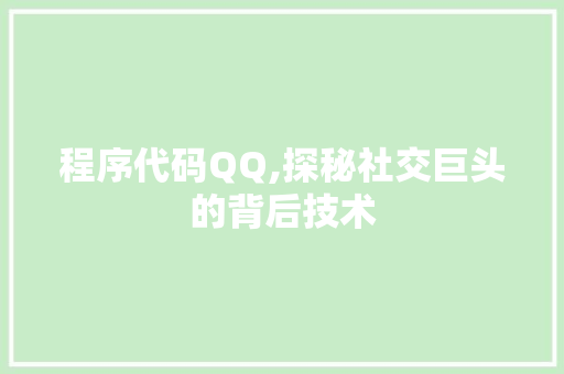 程序代码QQ,探秘社交巨头的背后技术