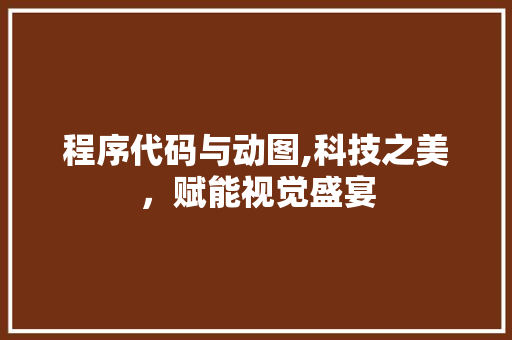 程序代码与动图,科技之美，赋能视觉盛宴