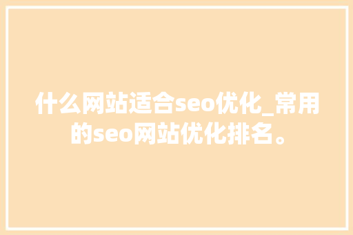 什么网站适合seo优化_常用的seo网站优化排名。 什么网站适合seo优化_常用的seo网站优化排名。 必应SEO