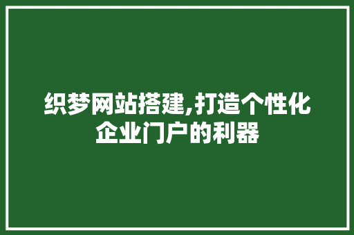 织梦网站搭建,打造个性化企业门户的利器 织梦网站搭建,打造个性化企业门户的利器 百度SEO