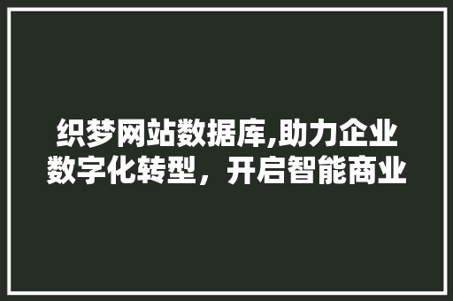 织梦网站数据库,助力企业数字化转型，开启智能商业新时代 织梦网站数据库,助力企业数字化转型，开启智能商业新时代 SEO关键词