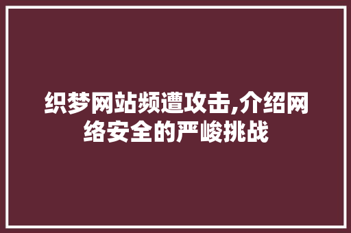 织梦网站频遭攻击,介绍网络安全的严峻挑战 织梦网站频遭攻击,介绍网络安全的严峻挑战 必应SEO