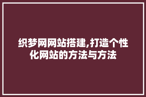织梦网网站搭建,打造个性化网站的方法与方法 织梦网网站搭建,打造个性化网站的方法与方法 必应SEO