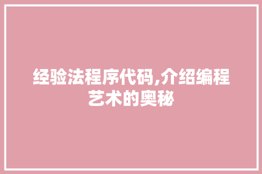 经验法程序代码,介绍编程艺术的奥秘 经验法程序代码,介绍编程艺术的奥秘 SEO关键词