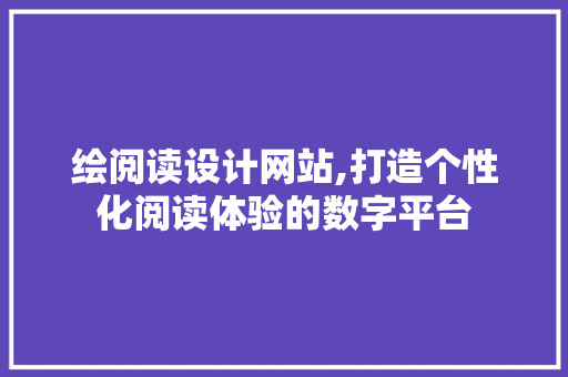 绘阅读设计网站,打造个性化阅读体验的数字平台