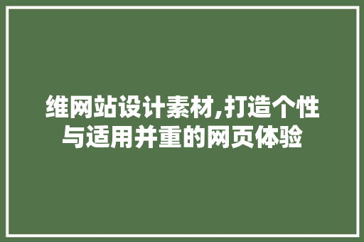 维网站设计素材,打造个性与适用并重的网页体验 维网站设计素材,打造个性与适用并重的网页体验 网站建设公司