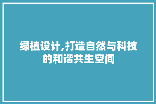 绿植设计,打造自然与科技的和谐共生空间