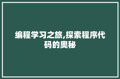 编程学习之旅,探索程序代码的奥秘 编程学习之旅,探索程序代码的奥秘 必应SEO