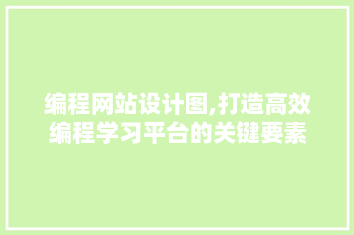 编程网站设计图,打造高效编程学习平台的关键要素 编程网站设计图,打造高效编程学习平台的关键要素 百度SEO