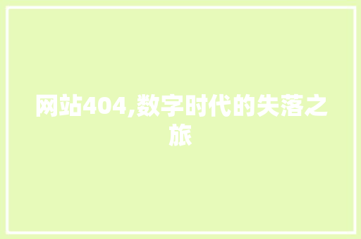网站404,数字时代的失落之旅 网站404,数字时代的失落之旅 搜狗SEO