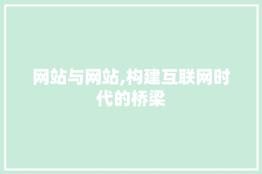 网站与网站,构建互联网时代的桥梁 网站与网站,构建互联网时代的桥梁 搜狗SEO