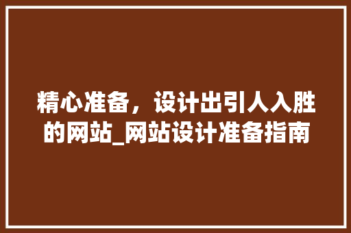 精心准备，设计出引人入胜的网站_网站设计准备指南