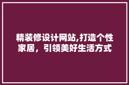 精装修设计网站,打造个性家居，引领美好生活方式 精装修设计网站,打造个性家居，引领美好生活方式 必应SEO