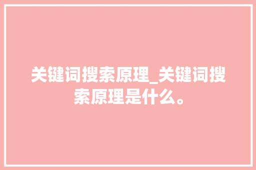 关键词搜索原理_关键词搜索原理是什么。 关键词搜索原理_关键词搜索原理是什么。 SEO关键词