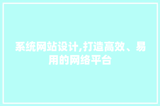 系统网站设计,打造高效、易用的网络平台 系统网站设计,打造高效、易用的网络平台 搜狗SEO