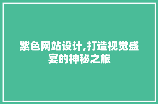 紫色网站设计,打造视觉盛宴的神秘之旅