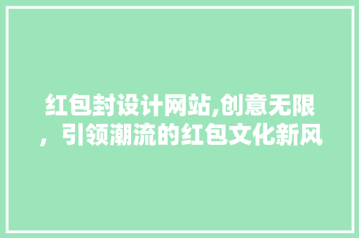红包封设计网站,创意无限，引领潮流的红包文化新风尚 红包封设计网站,创意无限，引领潮流的红包文化新风尚 网站建设公司