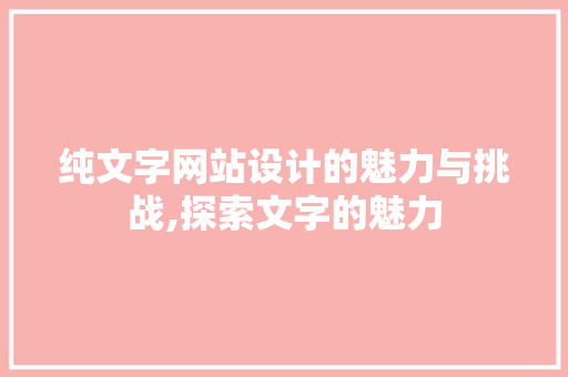 纯文字网站设计的魅力与挑战,探索文字的魅力 纯文字网站设计的魅力与挑战,探索文字的魅力 搜狗SEO