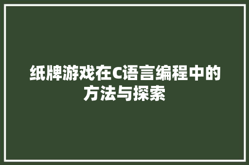 纸牌游戏在C语言编程中的方法与探索 纸牌游戏在C语言编程中的方法与探索 网站建设公司