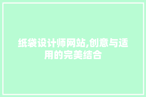 纸袋设计师网站,创意与适用的完美结合 纸袋设计师网站,创意与适用的完美结合 百度SEO