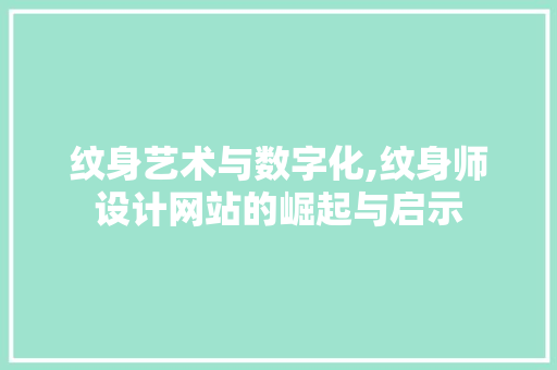 纹身艺术与数字化,纹身师设计网站的崛起与启示 纹身艺术与数字化,纹身师设计网站的崛起与启示 必应SEO