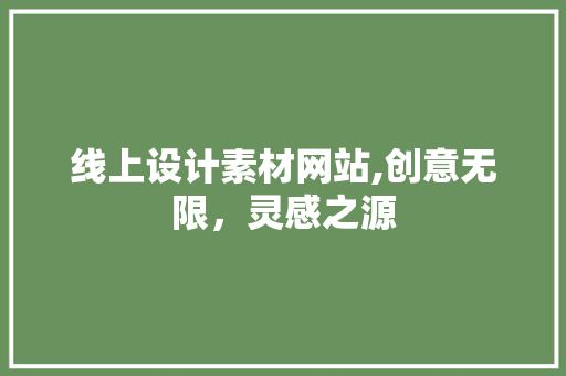线上设计素材网站,创意无限，灵感之源