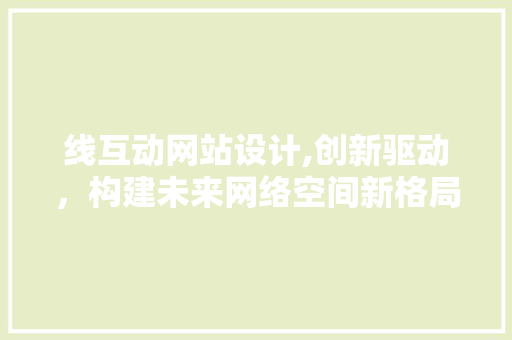 线互动网站设计,创新驱动，构建未来网络空间新格局