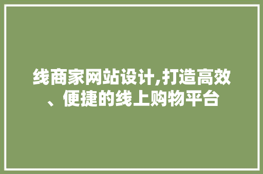 线商家网站设计,打造高效、便捷的线上购物平台