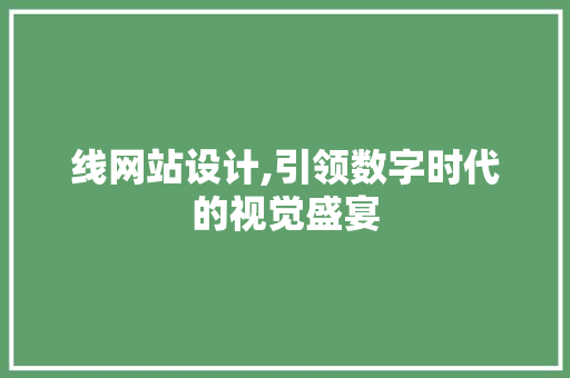 线网站设计,引领数字时代的视觉盛宴