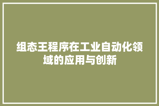 组态王程序在工业自动化领域的应用与创新 组态王程序在工业自动化领域的应用与创新 百度SEO