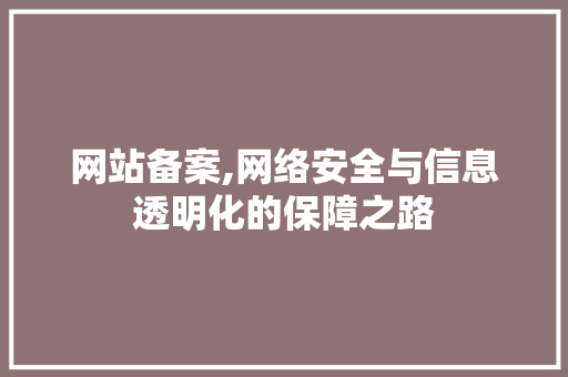 网站备案,网络安全与信息透明化的保障之路