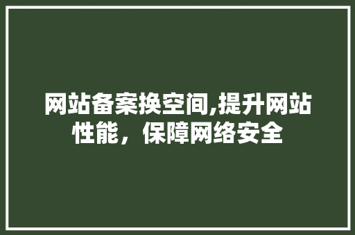 网站备案换空间,提升网站性能，保障网络安全