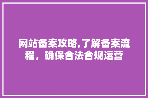 网站备案攻略,了解备案流程，确保合法合规运营