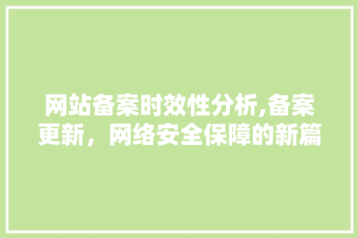 网站备案时效性分析,备案更新，网络安全保障的新篇章