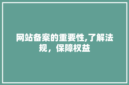 网站备案的重要性,了解法规，保障权益