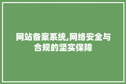 网站备案系统,网络安全与合规的坚实保障 网站备案系统,网络安全与合规的坚实保障 搜狗SEO