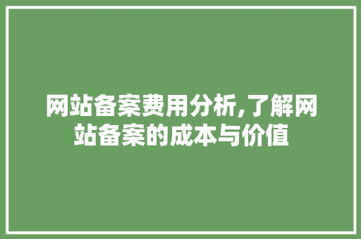 网站备案费用分析,了解网站备案的成本与价值 网站备案费用分析,了解网站备案的成本与价值 神马SEO