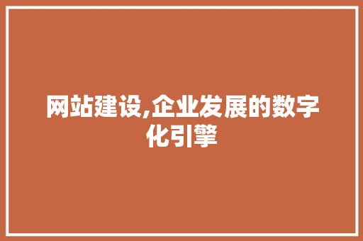 网站建设,企业发展的数字化引擎