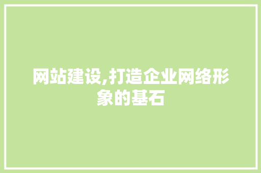网站建设,打造企业网络形象的基石