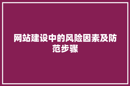 网站建设中的风险因素及防范步骤 网站建设中的风险因素及防范步骤 神马SEO